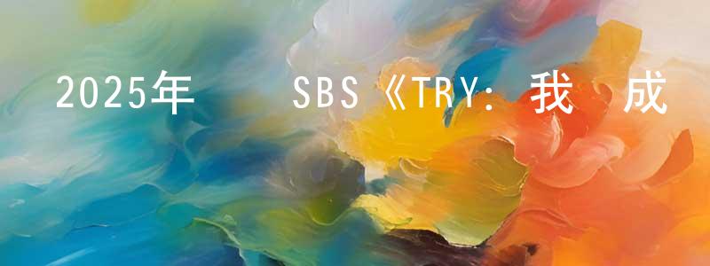 白洪梅的動漫綜藝大全,2025年韓國SBS《TRY：我們成為奇跡》第12集[韓語中字]迅雷下載_深夜電影